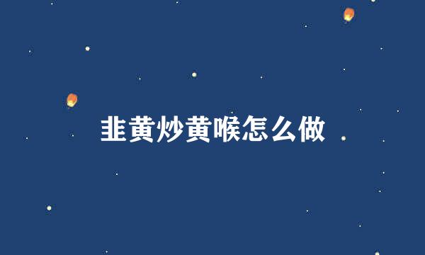 韭黄炒黄喉怎么做