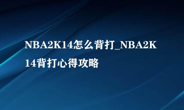 NBA2K14怎么背打_NBA2K14背打心得攻略