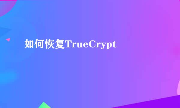 如何恢复TrueCrypt
