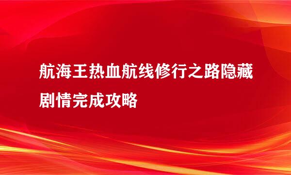 航海王热血航线修行之路隐藏剧情完成攻略