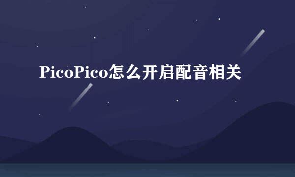 PicoPico怎么开启配音相关