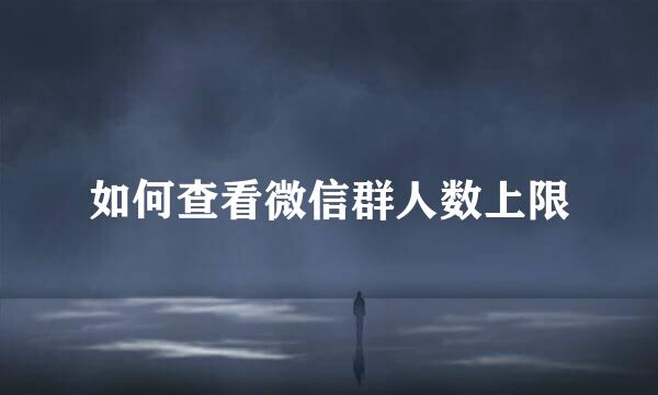 如何查看微信群人数上限