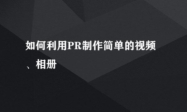 如何利用PR制作简单的视频、相册