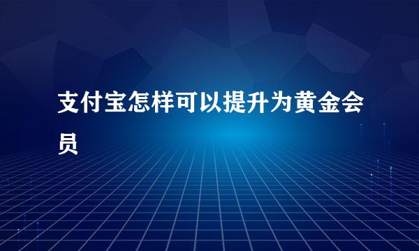 支付宝怎样可以提升为黄金会员
