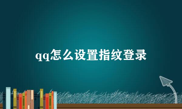 qq怎么设置指纹登录