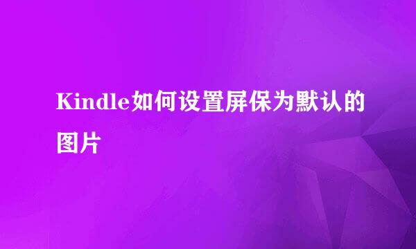 Kindle如何设置屏保为默认的图片