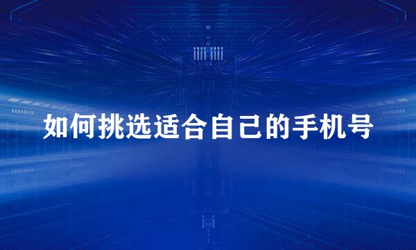 如何挑选适合自己的手机号