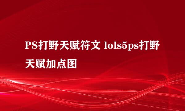 PS打野天赋符文 lols5ps打野天赋加点图