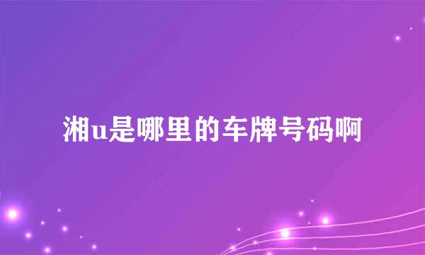 湘u是哪里的车牌号码啊
