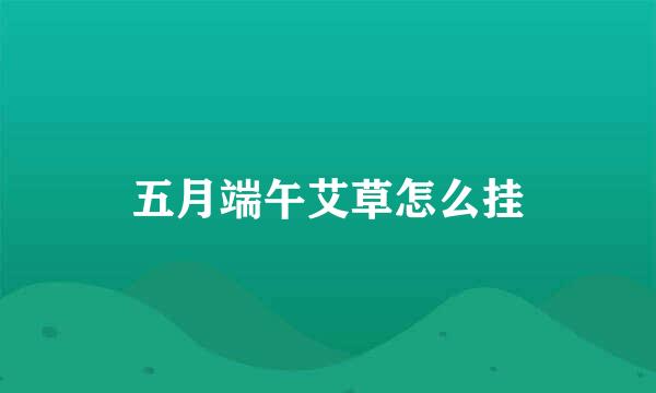 五月端午艾草怎么挂