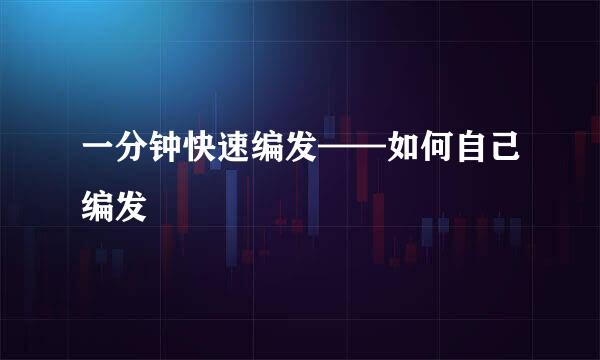 一分钟快速编发——如何自己编发