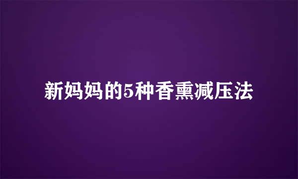 新妈妈的5种香熏减压法