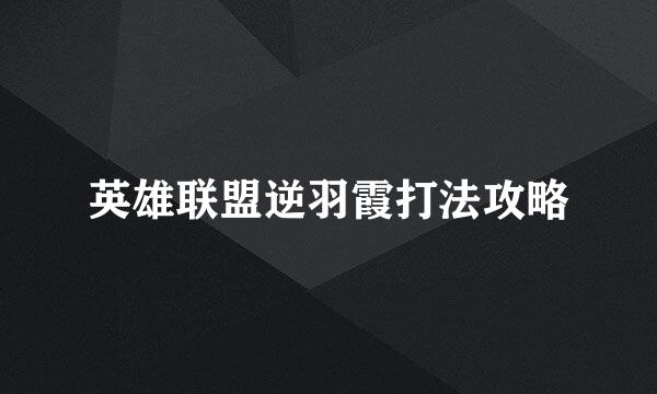 英雄联盟逆羽霞打法攻略