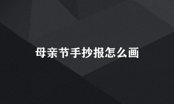 母亲节手抄报怎么画