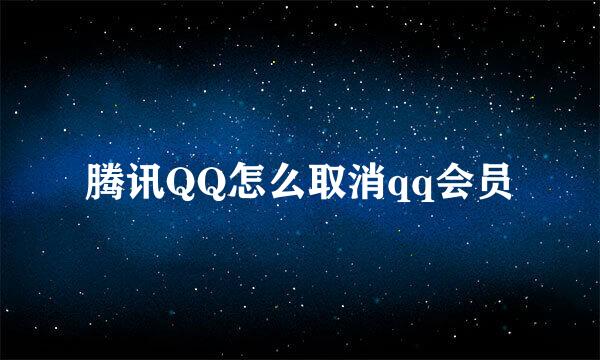 腾讯QQ怎么取消qq会员