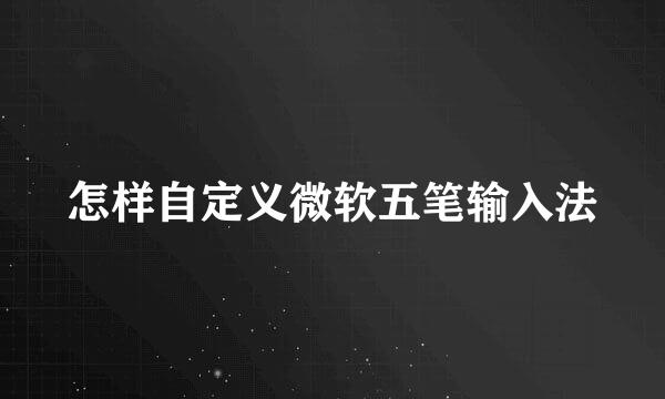 怎样自定义微软五笔输入法
