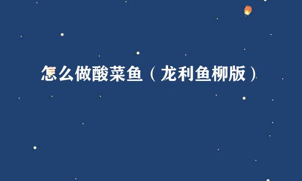 怎么做酸菜鱼（龙利鱼柳版）