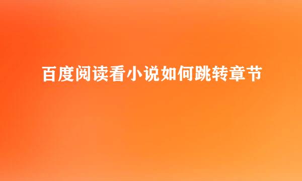 百度阅读看小说如何跳转章节