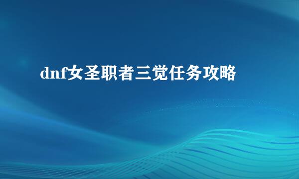 dnf女圣职者三觉任务攻略