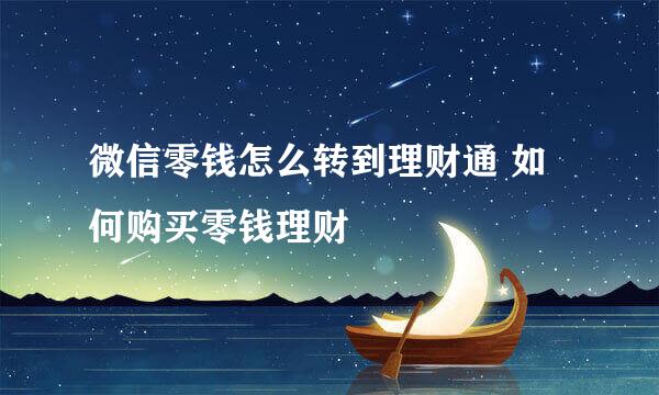 微信零钱怎么转到理财通 如何购买零钱理财