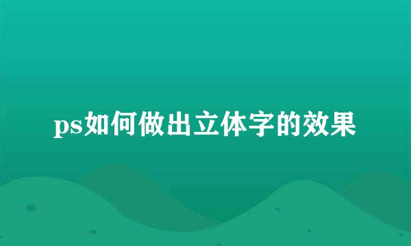 ps如何做出立体字的效果