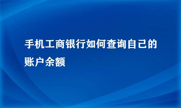 手机工商银行如何查询自己的账户余额