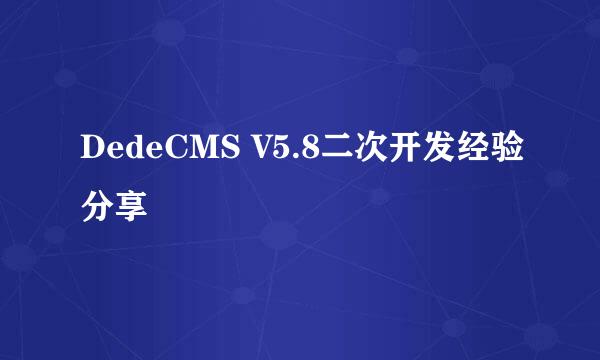 DedeCMS V5.8二次开发经验分享