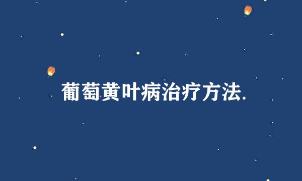 葡萄黄叶病治疗方法