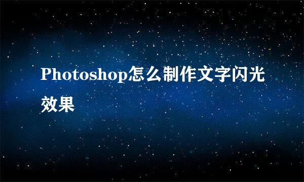 Photoshop怎么制作文字闪光效果