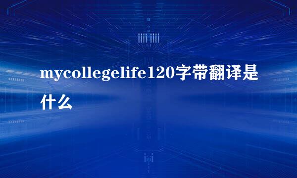 mycollegelife120字带翻译是什么
