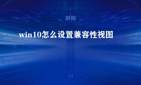 win10怎么设置兼容性视图