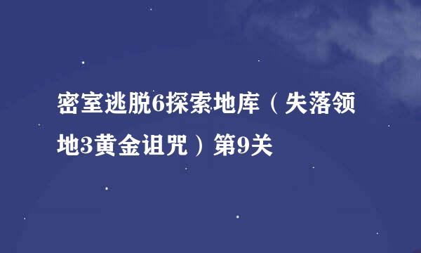 密室逃脱6探索地库（失落领地3黄金诅咒）第9关