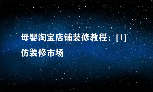 母婴淘宝店铺装修教程：[1]仿装修市场