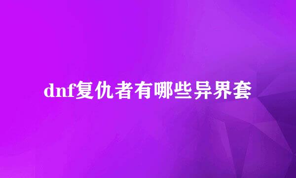 dnf复仇者有哪些异界套