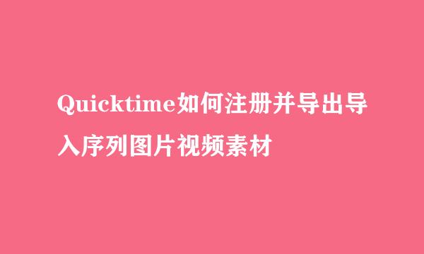 Quicktime如何注册并导出导入序列图片视频素材