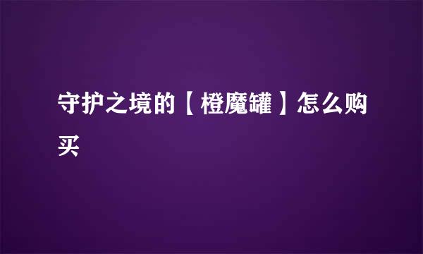 守护之境的【橙魔罐】怎么购买