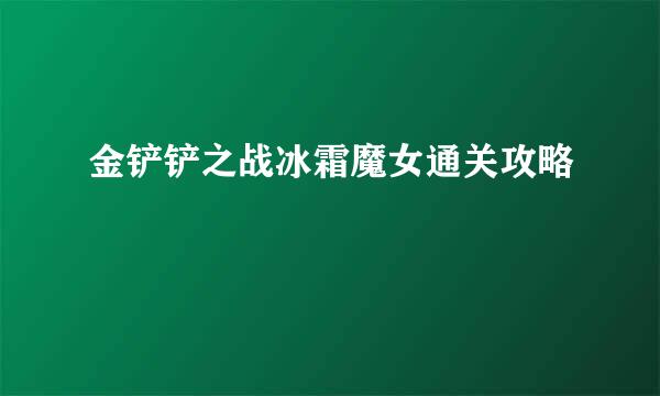 金铲铲之战冰霜魔女通关攻略