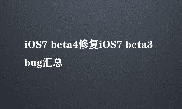iOS7 beta4修复iOS7 beta3 bug汇总