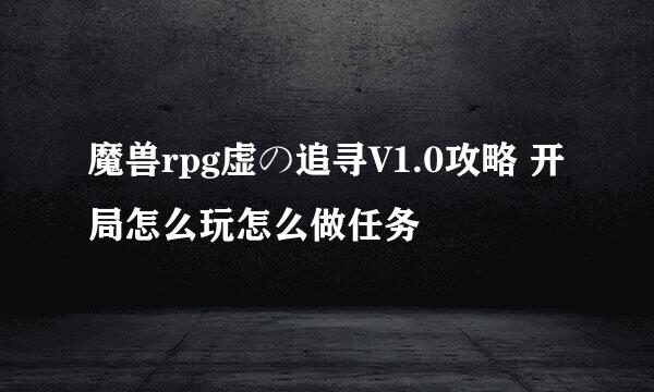 魔兽rpg虚の追寻V1.0攻略 开局怎么玩怎么做任务