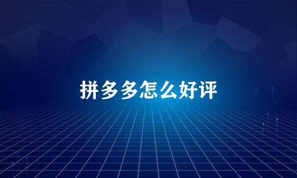 拼多多怎么好评