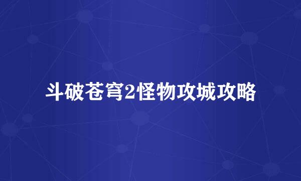 斗破苍穹2怪物攻城攻略