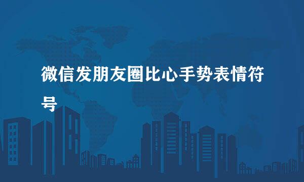 微信发朋友圈比心手势表情符号