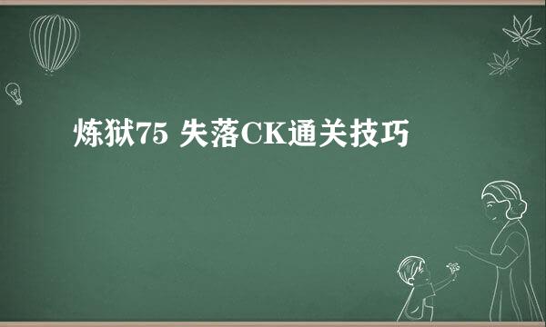炼狱75 失落CK通关技巧