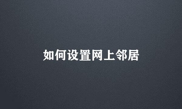 如何设置网上邻居