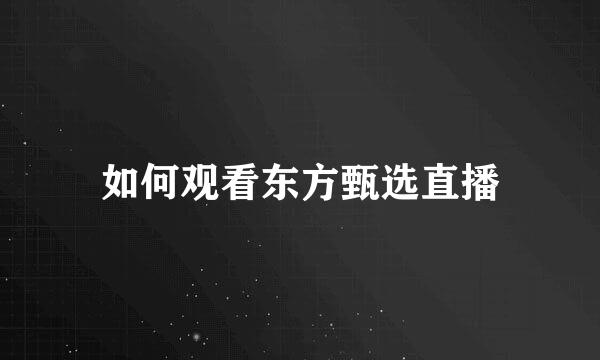 如何观看东方甄选直播
