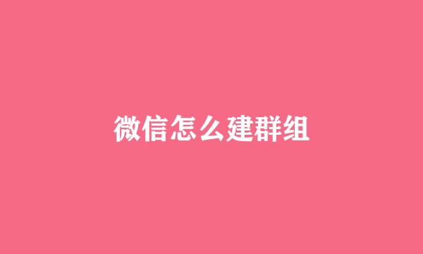 微信怎么建群组
