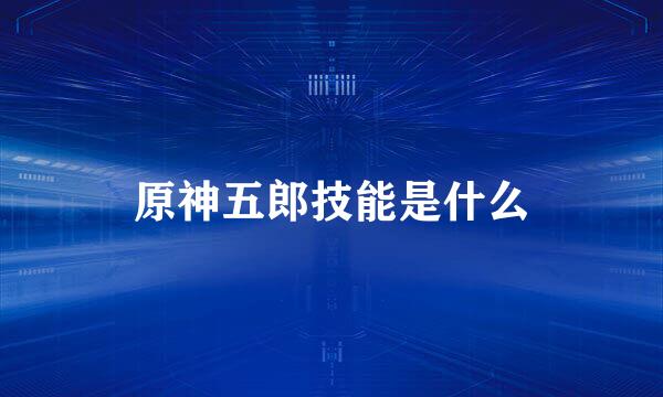 原神五郎技能是什么