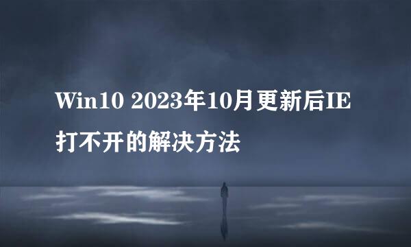 Win10 2023年10月更新后IE打不开的解决方法