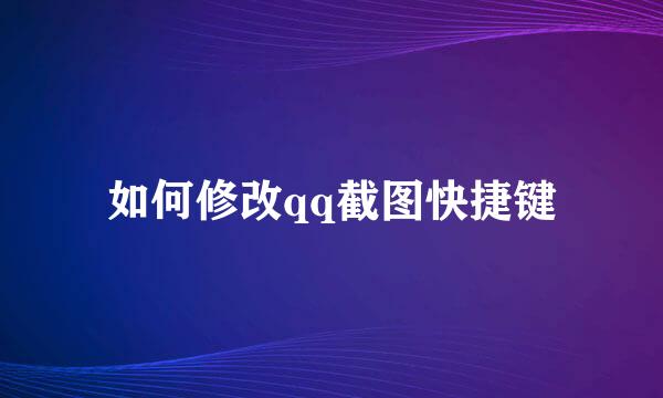 如何修改qq截图快捷键