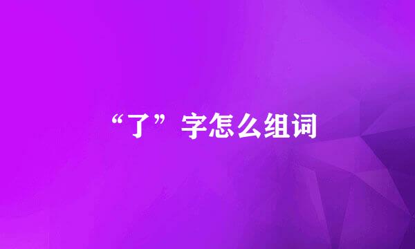 “了”字怎么组词